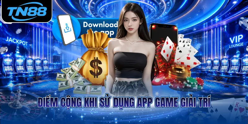 Điểm cộng khi sử dụng app game giải trí
